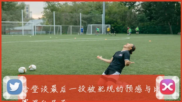 哈登谈最后一投被犯规的预感与比赛混乱局面