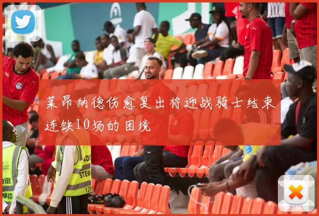 莱昂纳德伤愈复出将迎战骑士结束连缺10场的困境