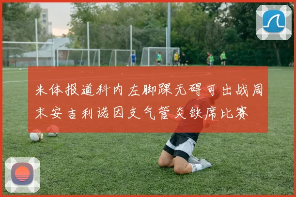 米体报道科内左脚踝无碍可出战周末安吉利诺因支气管炎缺席比赛